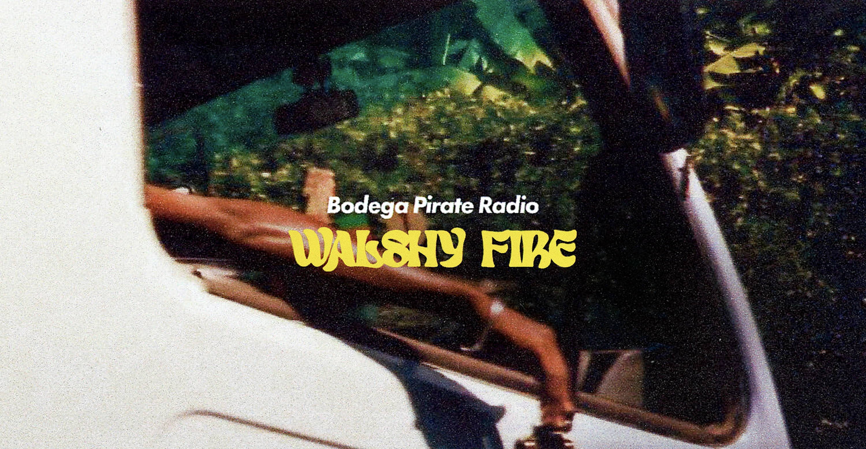 Bodega Pirate Radio EP #71 - Walshy Fire