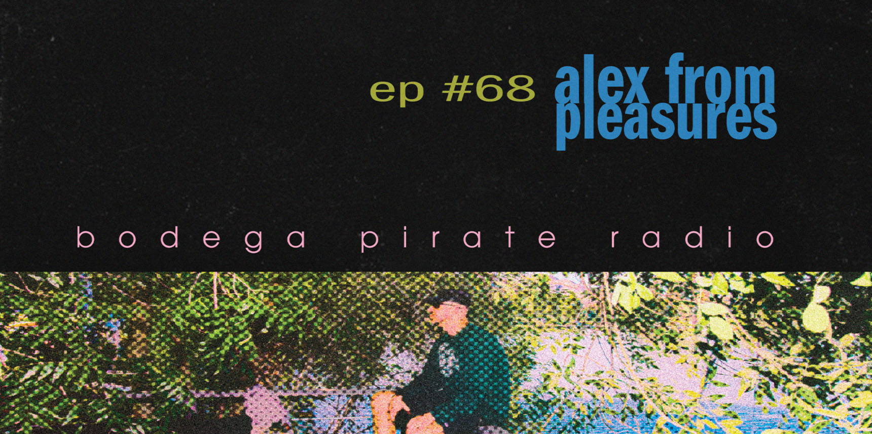 Bodega Pirate Radio EP #68 - Alex from Pleasures