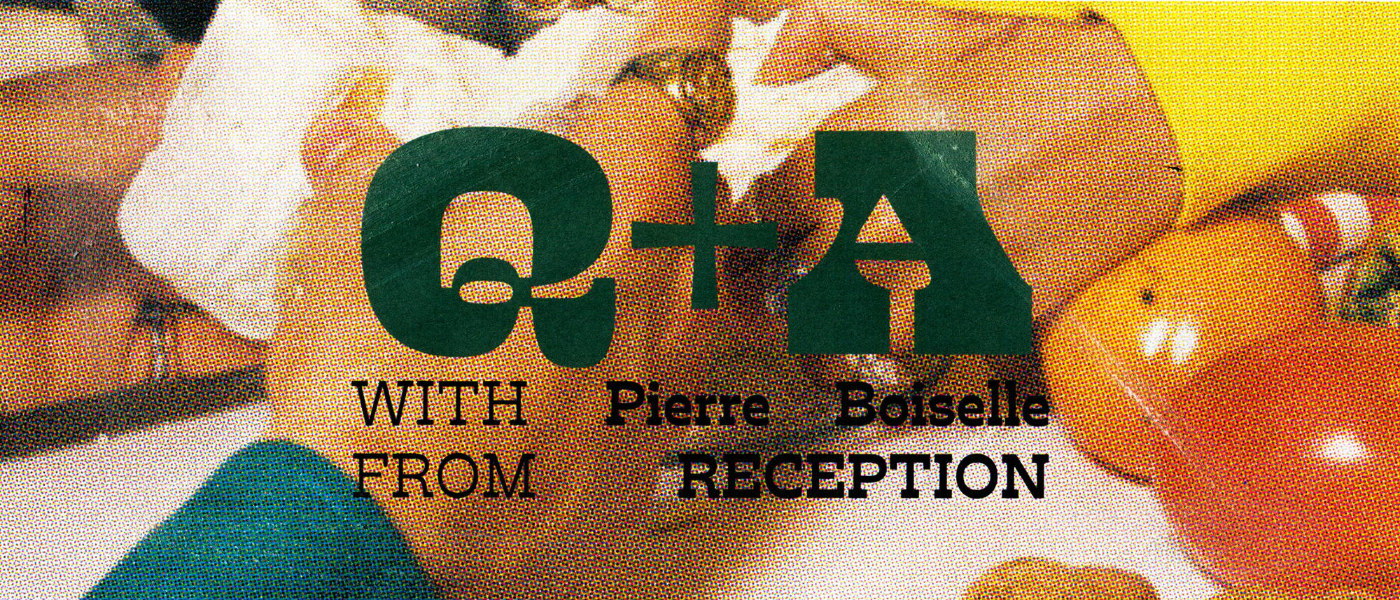 Q&A w/ Pierre Boiselle from RECEPTION